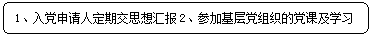 圆角矩形: 1、入党申请人定期交思想汇报2、参加基层党组织的党课及学习