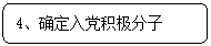 圆角矩形: 4、确定入党积极分子